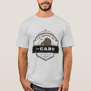 Je préférerais être à Cabo   T-shirt Cabo San Luca