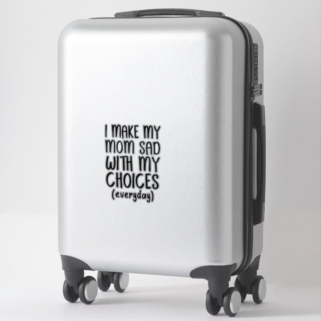 Je Rends Ma Mère Triste Avec Mon Sticker Choices (Sur valise)