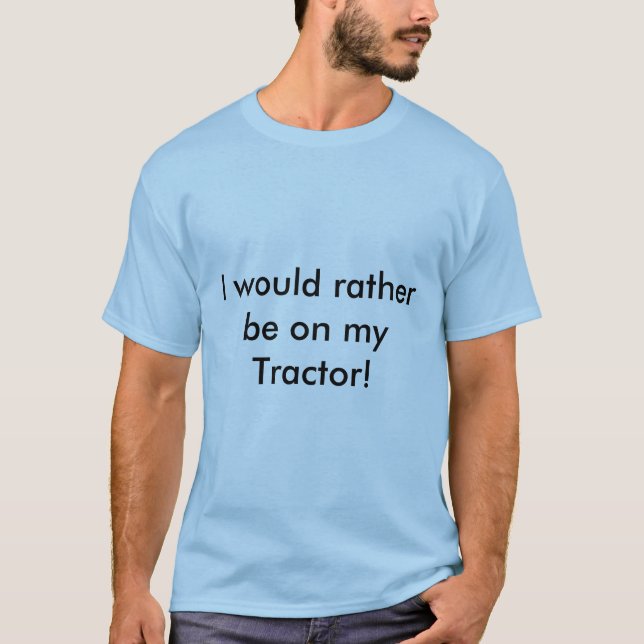 Je serais plutôt sur mon tracteur ! T-shirt (Devant)