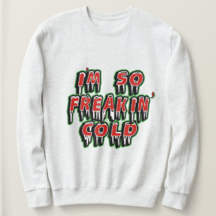 Je suis Freaking Cold Sweatshirt - Humour d'hiver