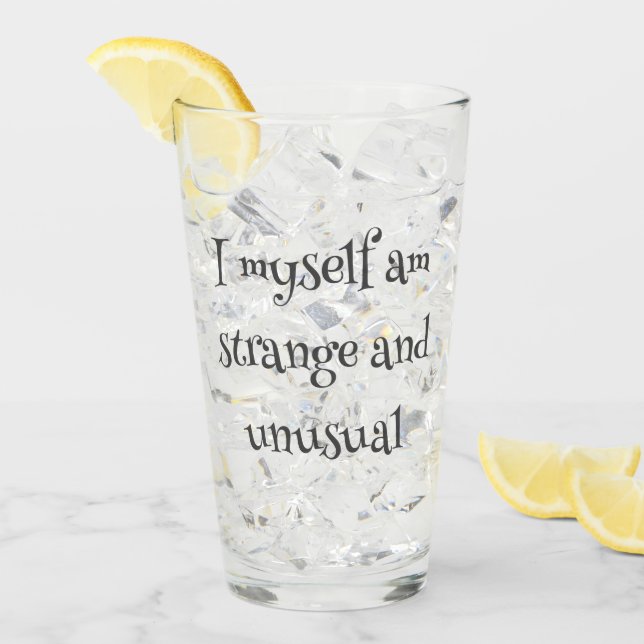 "Je suis moi-même étrange et inhabituel" verre got (Devant glace)