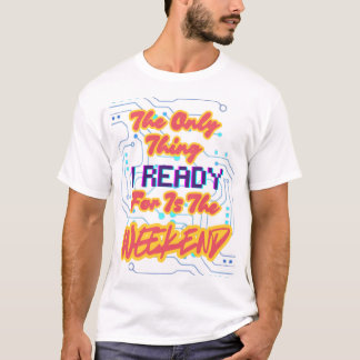 Je suis prêt pour le T-Shirt du week-end
