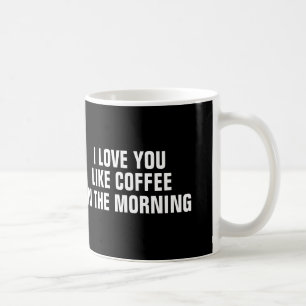Je t'aime comme le café pendant le matin, tasse