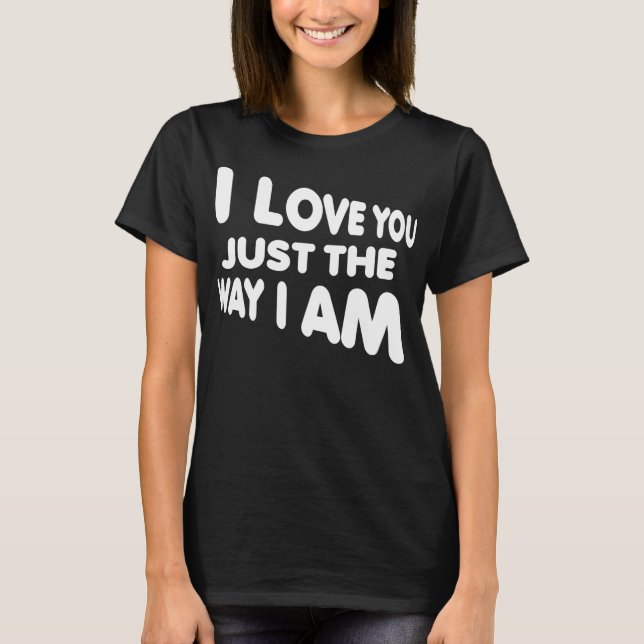 Je t'aime juste comme je suis T-Shirt drôle (Devant)