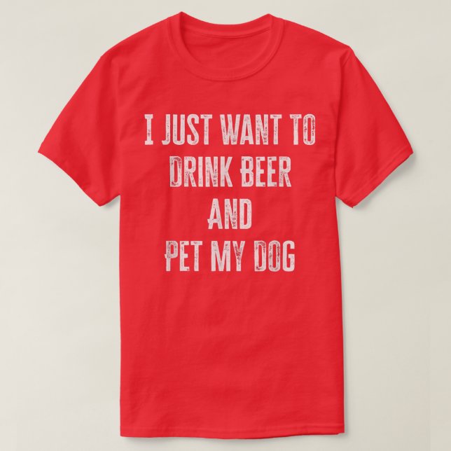 Je Veux Juste Boire De La Bière Et Pet Mon T-shirt (Design devant)