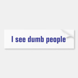 Je vois des gens stupides bumper sticker