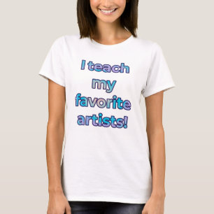 J'enseigne à mes artistes préférés T-Shirt