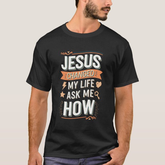 Jésus a changé ma vie Demandez-moi comment T-shirt (Devant)