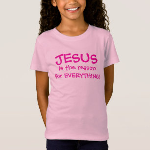 JÉSUS EST LA RAISON POUR TOUT CE T-SHIRT DE FILLE