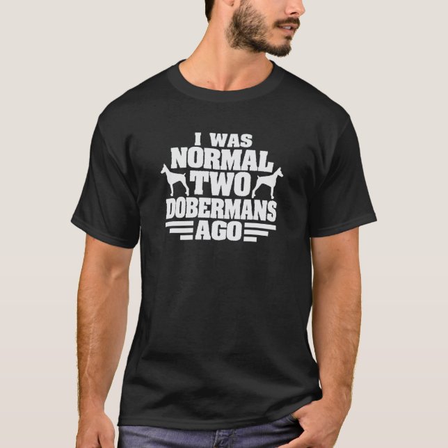 J'étais Normal il y a 2 Dobermans T-Shirt Drôle Pa (Devant)