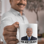 JOE BIDEN YOU AIN'T BLACK!! COFFEE MUGS<br><div class="desc">YOU AIN'T BLACK! JOE BIDEN COFFEE MUGS</div>