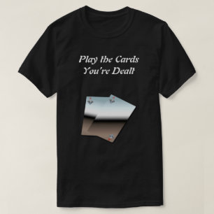 Jouez aux cartes que vous êtes Dealt T-shirt