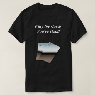 Jouez aux cartes que vous êtes Dealt T-shirt