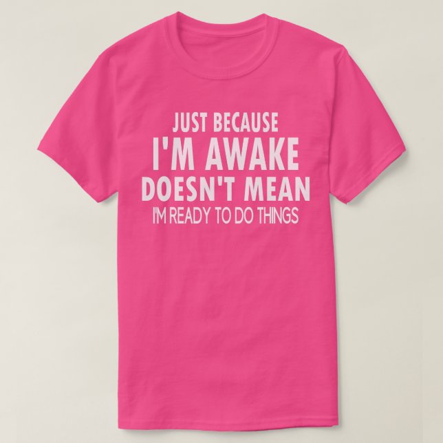 Juste parce que je suis réveillé Funny Tshirt pour (Design devant)