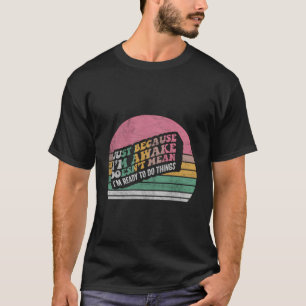 Juste Parce Que JE Suis Réveillé T-shirt Drôle Rét