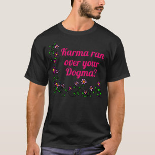 Karma a renversé votre dogme ? T-shirts