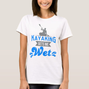 Kayaking m'obtient le T-shirt humide Kayaker drôle