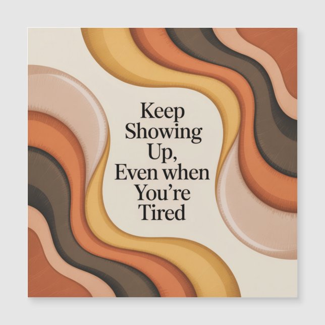 Keep Showing Up, Even When You're Tired (Devant)