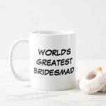 "La plus grande demoiselle d'honneur du monde" Mug<br><div class="desc">Mug "World Greatest Bridesmaid" fait un grand cadeau!</div>