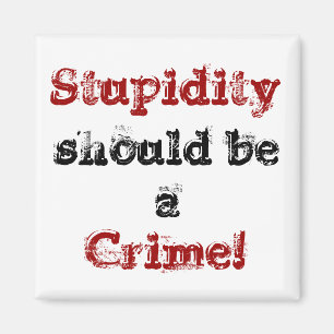 La stupidité, devrait être a, crime ! aimant