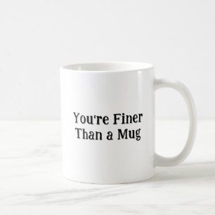 La tasse "Vous êtes plus raffiné qu'une tasse"