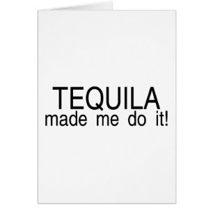 La tequila m'a incité à le faire