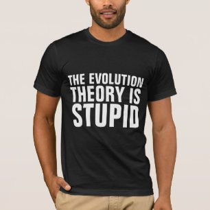 LA THÉORIE DE L'ÉVOLUTION EST UN T-SHIRTS STUPIDE
