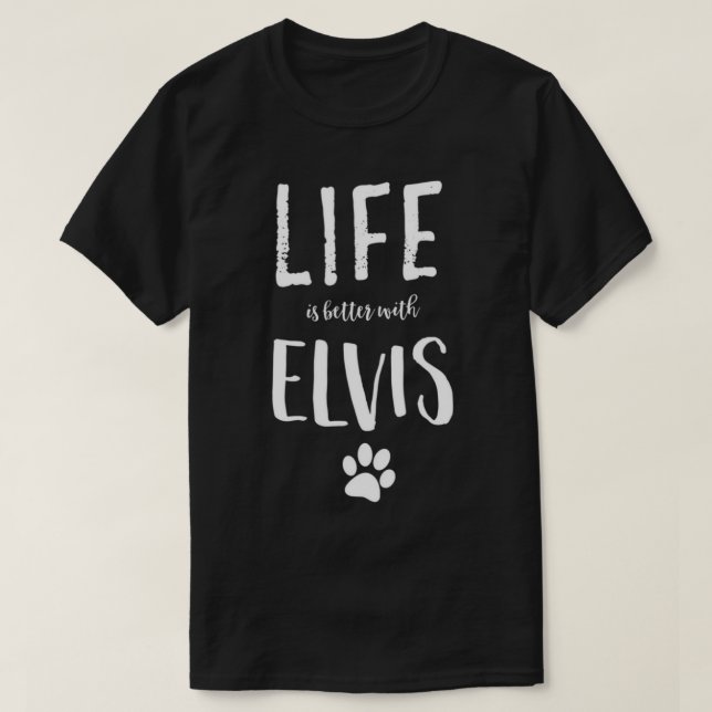 La vie est meilleure avec Elvis Chien Nom T-Shirt  (Design devant)