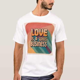 L'amour est une affaire sérieuse T-shirt