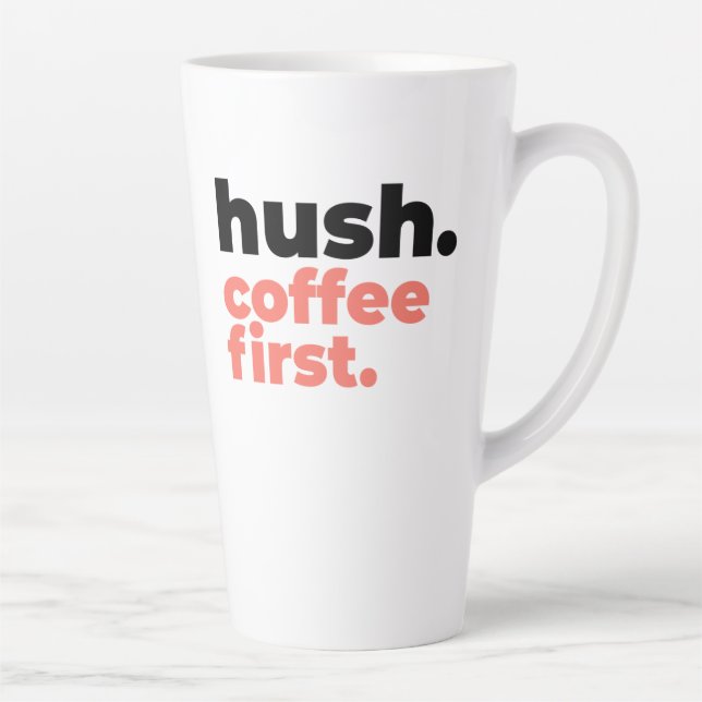 Large Latte Mug - Hush. Coffee First (Droite)