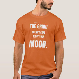 Le Broyage Se Moque De Votre Humeur - T-Shirt