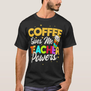 Le café me donne des pouvoirs d'enseignant T-Shirt