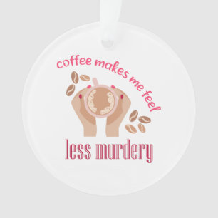 Le café me fait me sentir moins meurtrier et drôle