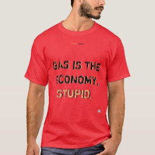 LE GAZ EST L'ÉCONOMIE, T-shirt STUPIDE