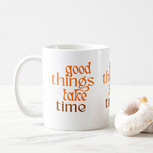 Les bonnes choses prennent du temps Mug