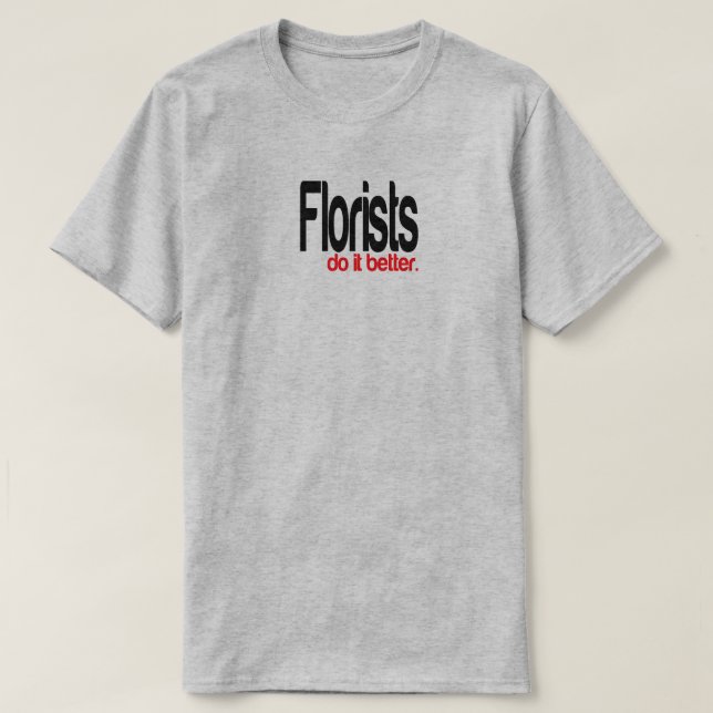 Les fleuristes font mieux de plaisanter T-shirt (Design devant)