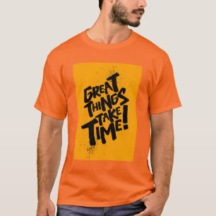 Les Grandes Choses Prennent du Temps ! T-Shirt