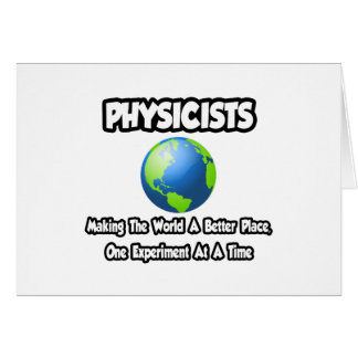 Les physiciens...Faire du monde un meilleur endroi