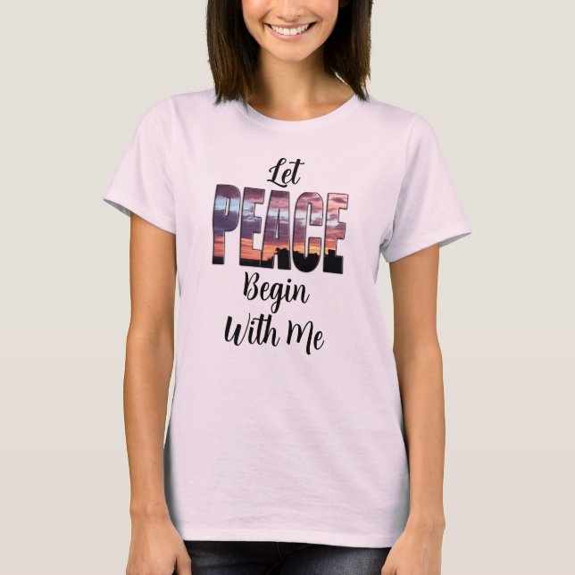 Let Peace Begin With Me T-Shirt (Devant)