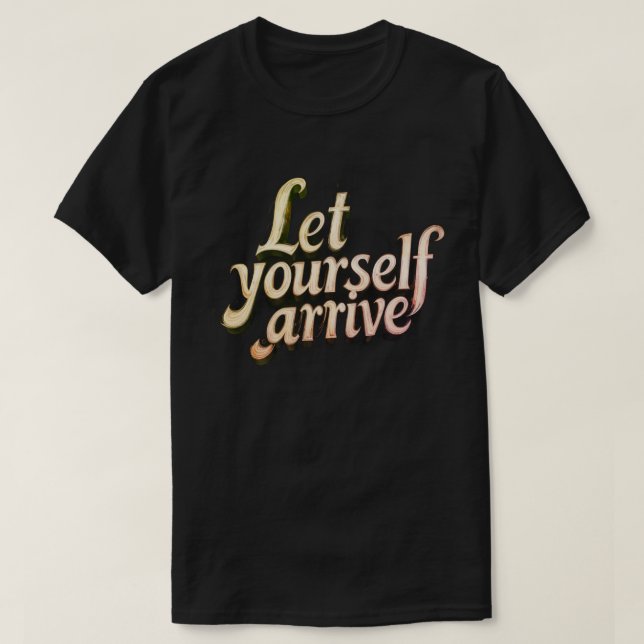  Let Yourself Arrive T-Shirt | motivation tee (Design devant)