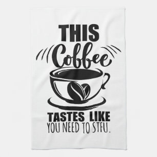 Linge De Cuisine Ce café a le goût que vous devez la fermer