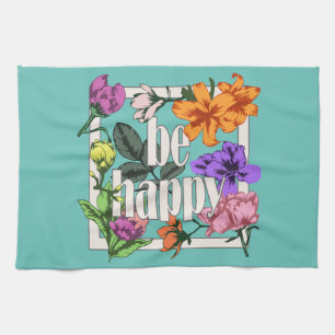 Linge De Cuisine Citation positive Be Happy and garden flowers