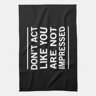 Linge De Cuisine N'agissez pas comme vous n'êtes pas impressionné