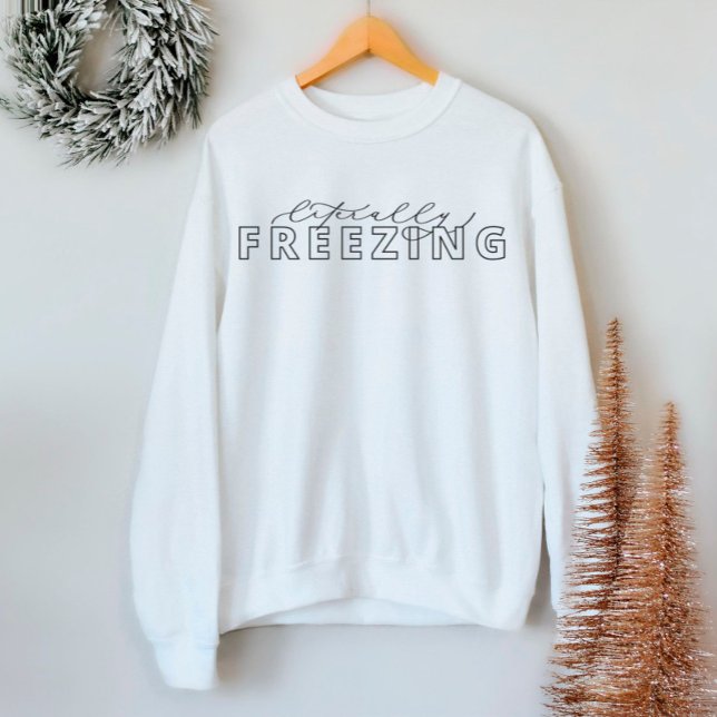 Littéralement congeler Funny Sweatshirt d'hiver (Créateur téléchargé)