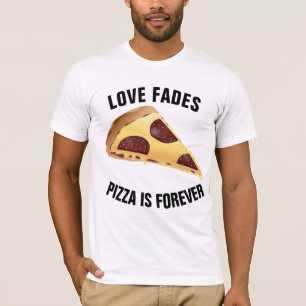 LOVE FADES PIZZA EST TOUJOURS t-shirts