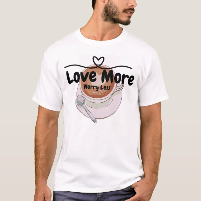 Love More Worry Moins Positive Citation T-Shirt (Devant)