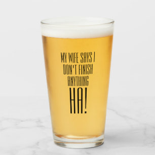 Ma femme dit que je ne finis jamais rien HA! Verre