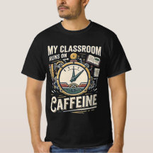 Ma salle de classe fonctionne à la caféine T-shirt