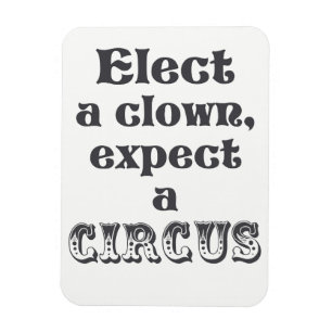 Magnet Flexible Elect a clown, expect a circus! Anti Trump Quote