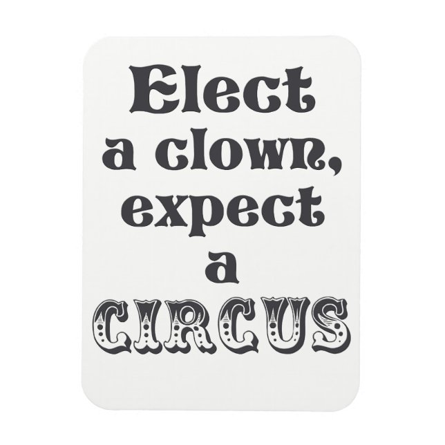 Magnet Flexible Elect a clown, expect a circus! Anti Trump Quote (Vertical)